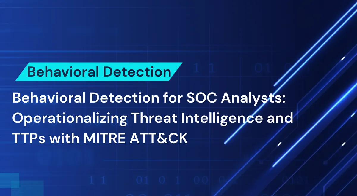 Behavioral Detection for SOC Analysts: Operationalizing Threat Intelligence and TTPs with MITRE ATT&CK