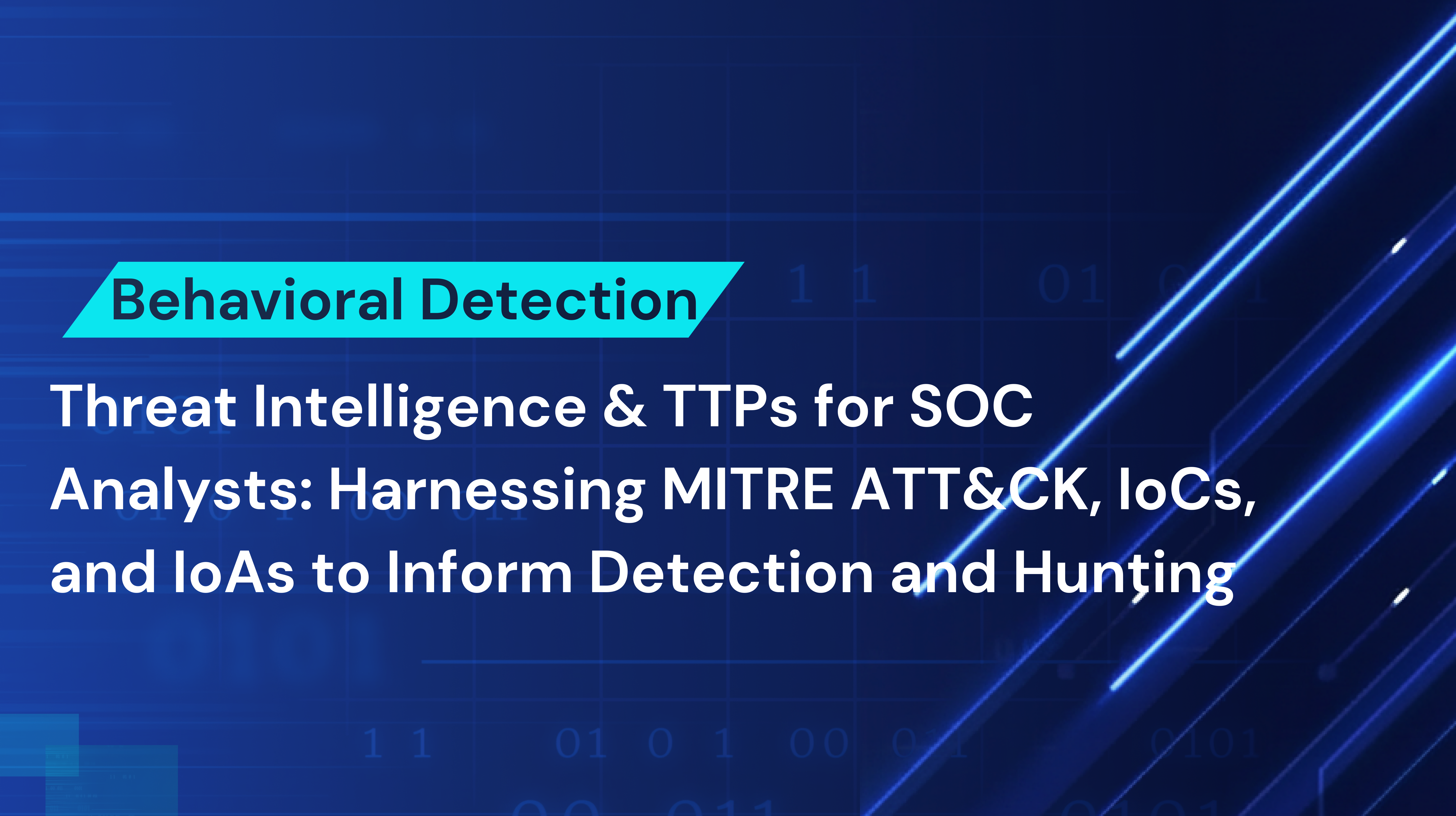 Threat Intelligence & TTPs for SOC Analysts: Harnessing MITRE ATT&CK, IoCs, and IoAs to Inform Detection and Hunting