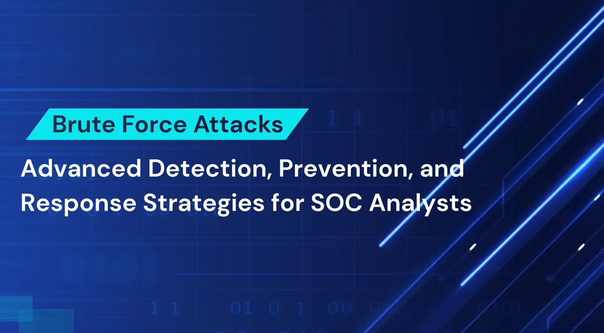 Brute Force Attacks: Advanced Detection, Prevention, and Response Strategies for SOC Analysts