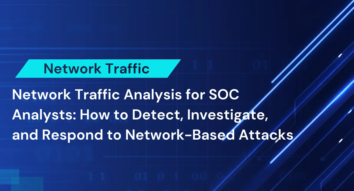 The Ultimate Guide to Network Traffic Analysis for SOC Analysts: How to Detect, Investigate, and Respond to Network-Based Attacks