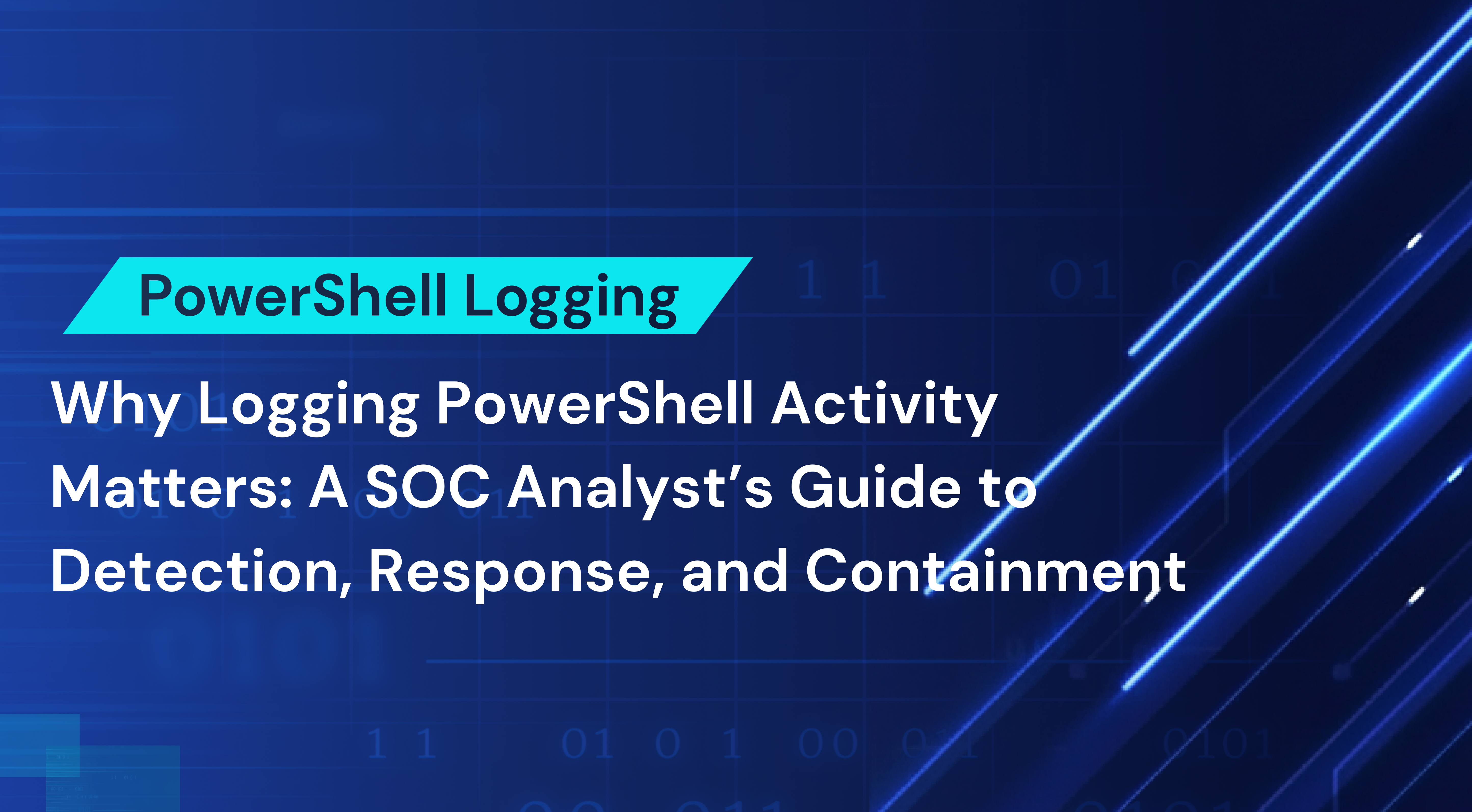 Why Logging PowerShell Activity Matters: A SOC Analyst’s Guide to Detection, Response, and Containment