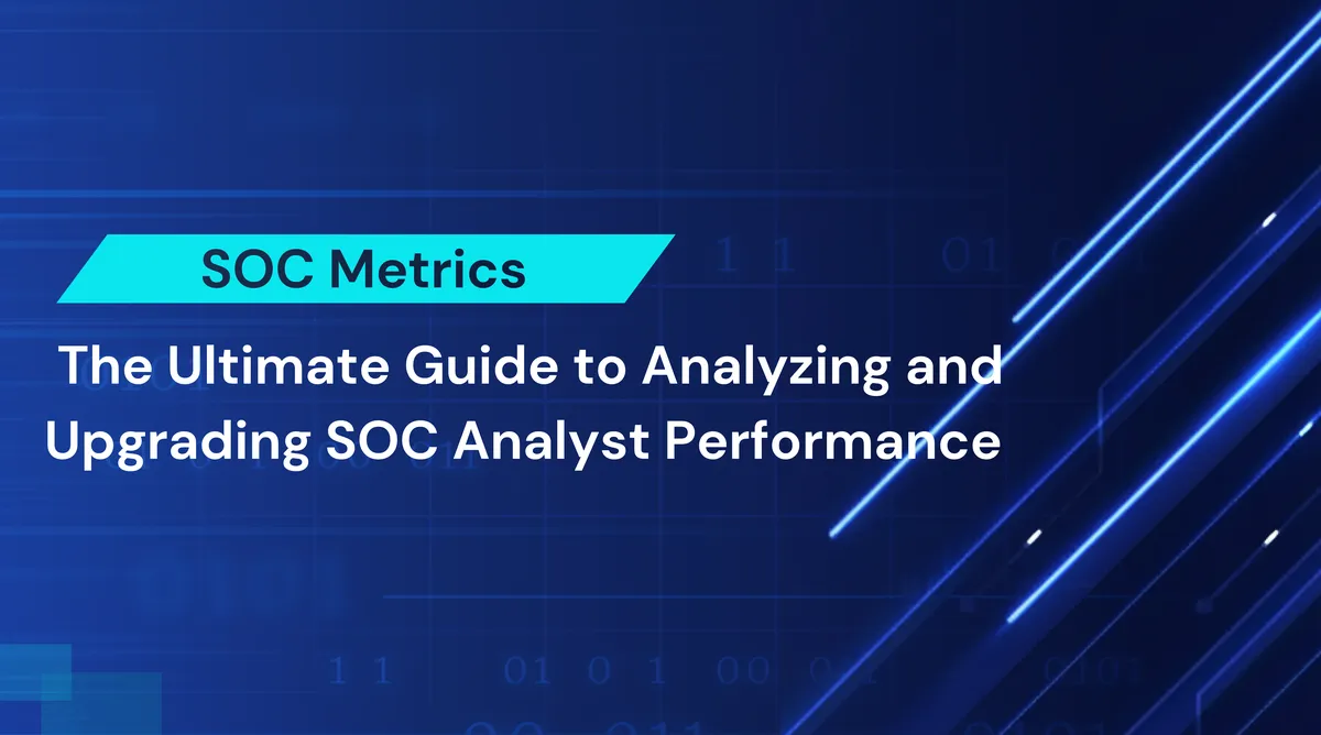 SOC Metrics: The Ultimate Guide to Analyzing and Upgrading SOC Analyst Performance