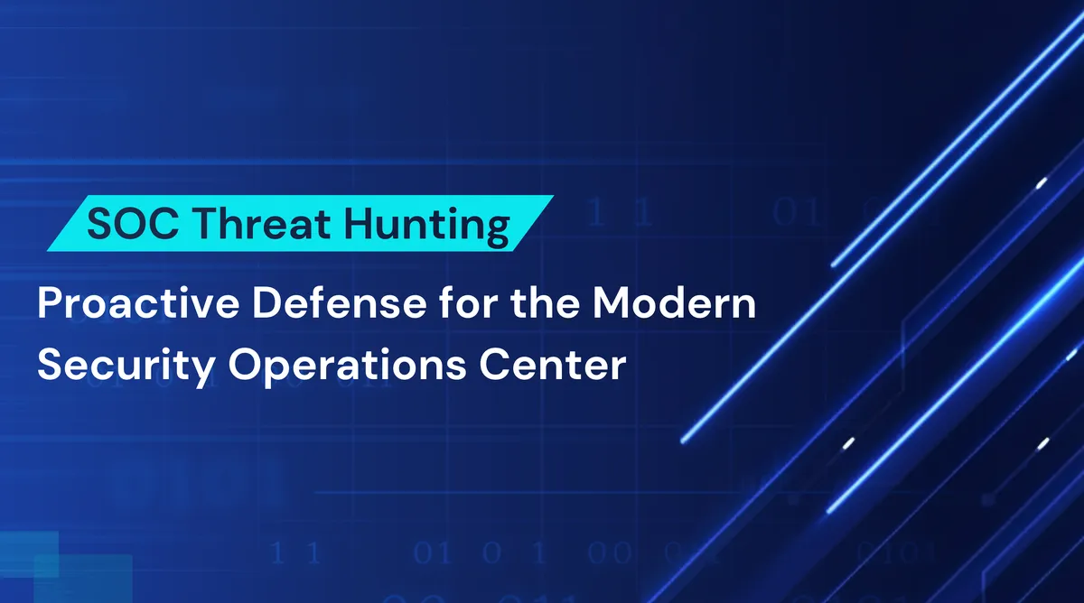 SOC Threat Hunting: Proactive Defense for the Modern Security Operations Center