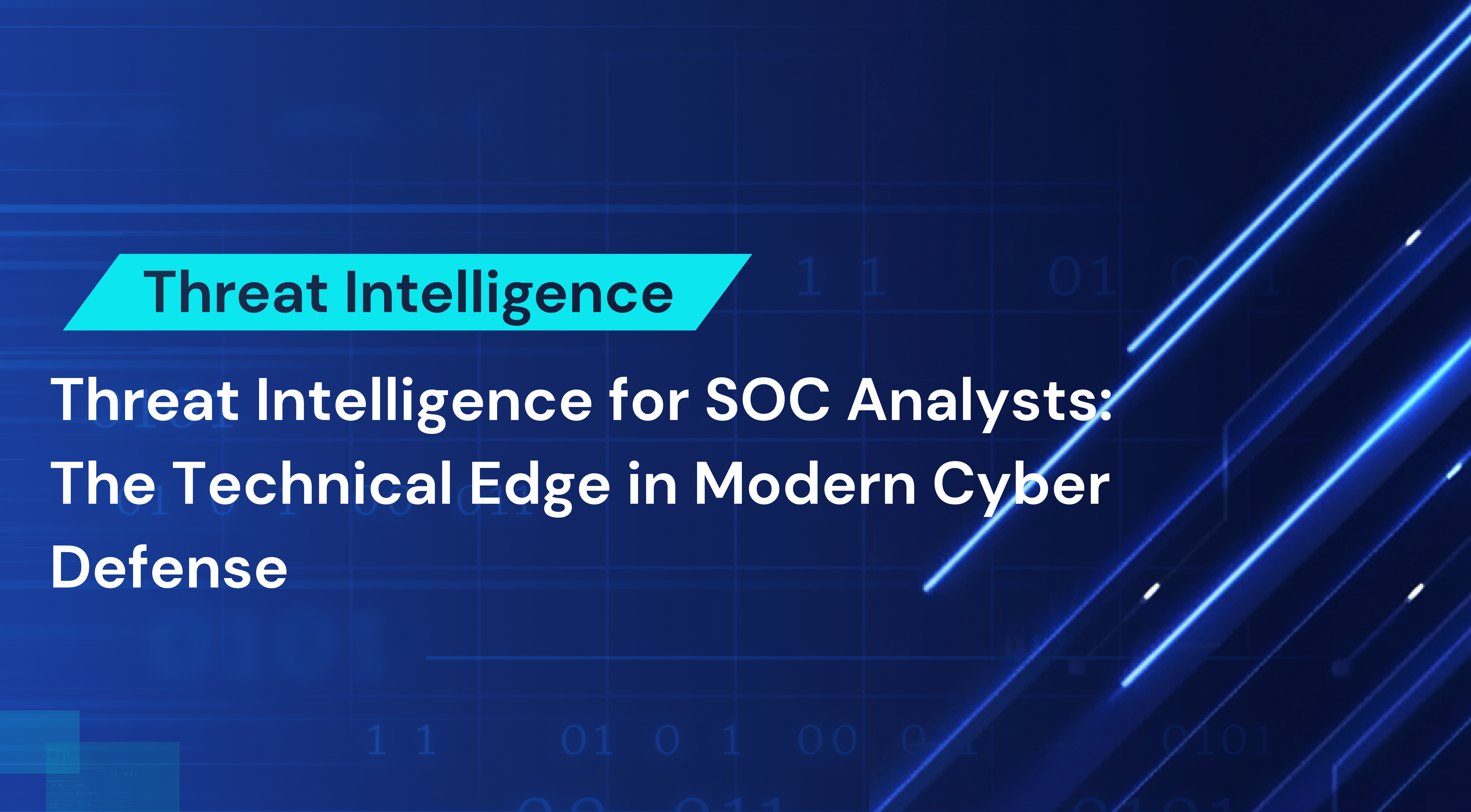 Threat Intelligence for SOC Analysts: The Technical Edge in Modern Cyber Defense